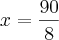 x = \frac{90}{8}