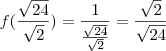 f(\frac{\sqrt{24}}{\sqrt{2}})=\frac{1}{\frac{\sqrt{24}}{\sqrt{2}}}=\frac{\sqrt{2}}{\sqrt{24}} f(\frac{\sqrt{24}}{\sqrt{2}})=\frac{1}{\frac{\sqrt{24}}{\sqrt{2}}}=\frac{\sqrt{2}}{\sqrt{24}}