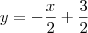 y&=&-\frac{x}{2}+\frac{3}{2}