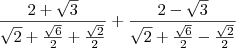 \frac{2+\sqrt3}{\sqrt2+\frac{\sqrt{6}}{2}+\frac{\sqrt{2}}{2}} + \frac{2-\sqrt3}{\sqrt2+\frac{\sqrt{6}}{2}-\frac{\sqrt{2}}{2}}