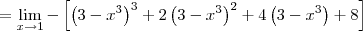 = \lim_{x \to 1} - \left[\left(3-x^3\right)^3 + 2\left(3-x^3\right)^2 + 4\left(3-x^3\right) + 8\right]