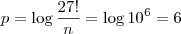 p = \log \frac{27!}{n} = \log 10^6 = 6 p = \log \frac{27!}{n} = \log 10^6 = 6