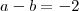 a-b=-2