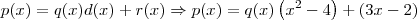 p(x) = q(x)d(x)+r(x) \Rightarrow p(x) = q(x)\left(x^2-4\right)+(3x-2) p(x) = q(x)d(x)+r(x) \Rightarrow p(x) = q(x)\left(x^2-4\right)+(3x-2)