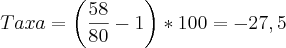 Taxa = \left(\frac{58}{80}-1 \right)*100=-27,5 Taxa = \left(\frac{58}{80}-1 \right)*100=-27,5