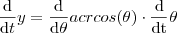 \frac{\mathrm{d} }{\mathrm{d} t} y = \frac{\mathrm{d} }{\mathrm{d} \theta}acrcos(\theta) \cdot \frac{\mathrm{d}}{\mathrm{dt}}\theta