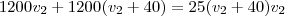 1200v_2 + 1200(v_2+40) = 25(v_2+40)v_2 1200v_2 + 1200(v_2+40) = 25(v_2+40)v_2