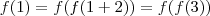 f(1) = f(f(1+2)) = f(f(3)) f(1) = f(f(1+2)) = f(f(3))