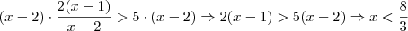 (x-2)\cdot \frac{2(x - 1)}{x-2} > 5\cdot (x-2) \Rightarrow 2(x - 1) > 5(x - 2) \Rightarrow x < \frac{8}{3} (x-2)\cdot \frac{2(x - 1)}{x-2} > 5\cdot (x-2) \Rightarrow 2(x - 1) > 5(x - 2) \Rightarrow x < \frac{8}{3}