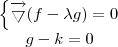\begin{matrix}
\left\{\overrightarrow{\bigtriangledown }(f - \lambda g) = 0\\
g-k=0
\end{matrix}\right. \begin{matrix}
\left\{\overrightarrow{\bigtriangledown }(f - \lambda g) = 0\\
g-k=0
\end{matrix}\right.