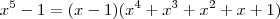 x^5 -1 = (x-1)(x^4 +x^3 +x^2 +x +1) x^5 -1 = (x-1)(x^4 +x^3 +x^2 +x +1)