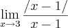 \lim_{x\rightarrow3}\frac{/x-1/}{x-1}