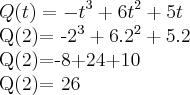 Q(t)= -t{}^{3}+6t{}^{2}+5t

Q(2)= -2{}^{3}+6.2{}^{2}+5.2

Q(2)=-8+24+10

Q(2)= 26