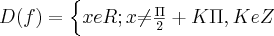 D(f)=\begin{cases}xeR; x{\neq}\frac{\Pi}{2} + K\Pi, KeZ\end{cases}