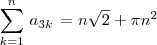 \sum_{k=1}^{n}\,a{}_{3k}\,=n\sqrt{2} + \pi n^{2} \sum_{k=1}^{n}\,a{}_{3k}\,=n\sqrt{2} + \pi n^{2}
