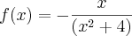 f(x)=-\frac{x}{(x^2+4)} f(x)=-\frac{x}{(x^2+4)}