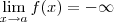 \lim_{x\to a} f(x) = -\infty \lim_{x\to a} f(x) = -\infty