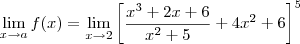 \lim_{x\to a}f(x) = \lim_{x\to 2}{\displaystyle\biggl[\frac{x^3 + 2x +6}{x^2 +5}+ 4 x^2 + 6\biggr]^{5}}