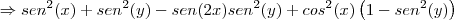 \Rightarrow {sen}^{2}(x)+{sen}^{2}(y) - sen(2x){sen}^{2}(y)+{cos}^{2}(x) \left(1-{sen}^{2}(y) \right)