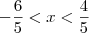 -\frac{6}{5} < x < \dfrac{4}{5} -\frac{6}{5} < x < \dfrac{4}{5}