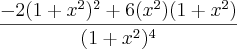 \frac{-2(1+ x^2)^2 + 6(x^2)(1 + x^2)}{(1+ x^2)^4} \frac{-2(1+ x^2)^2 + 6(x^2)(1 + x^2)}{(1+ x^2)^4}
