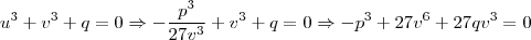 u^3 + v^3 + q = 0 \Rightarrow - \frac{p^3}{27v^3} + v^3 + q =0 \Rightarrow -p^3 + 27v^6 + 27qv^3 = 0