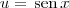 u = \,\textrm{sen}\,x