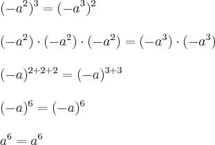 \\ (- a^2)^3 = (- a^3)^2 \\\\ (- a^2) \cdot (- a^2) \cdot (- a^2) = (- a^3) \cdot (- a^3) \\\\ (- a)^{2 + 2 + 2} = (- a)^{3 + 3} \\\\ (- a)^6 = (- a)^6 \\\\ a^6 = a^6 \\ (- a^2)^3 = (- a^3)^2 \\\\ (- a^2) \cdot (- a^2) \cdot (- a^2) = (- a^3) \cdot (- a^3) \\\\ (- a)^{2 + 2 + 2} = (- a)^{3 + 3} \\\\ (- a)^6 = (- a)^6 \\\\ a^6 = a^6