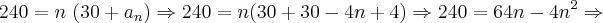 240 = n\ (30 + {a}_{n}) \Rightarrow 240 = n(30 + 30 - 4n + 4 ) \Rightarrow 240 = 64n - 4n^{2} \Rightarrow