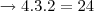\rightarrow 4.3.2 = 24 \rightarrow 4.3.2 = 24