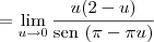 = \lim_{u\to 0}\frac{u(2 - u)}{\textrm{sen}\,\left(\pi - \pi u\right)} = \lim_{u\to 0}\frac{u(2 - u)}{\textrm{sen}\,\left(\pi - \pi u\right)}