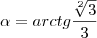 \alpha = arctg\frac{\sqrt[2]{3}}{3}