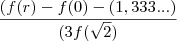 \frac{(f(r)-f(0)-(1,333...)} {(3f(\sqrt{2})} \frac{(f(r)-f(0)-(1,333...)} {(3f(\sqrt{2})}