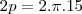 2p = 2.\pi.15 2p = 2.\pi.15
