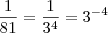\frac{1}{81} = \frac{1}{3^4} = 3^{-4} \frac{1}{81} = \frac{1}{3^4} = 3^{-4}