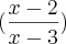 (\frac{x-2}{x-3}) (\frac{x-2}{x-3})