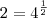 2 = 4^{\frac{1}{2}} 2 = 4^{\frac{1}{2}}