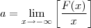 a=\lim_{x\rightarrow -\infty} \left[\frac{F(x)}{x}\right]