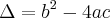 \Delta={b}^{2} -4ac