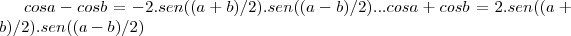 cosa-cosb=-2.sen((a+b)/2).sen((a-b)/2)...
cosa+cosb=2.sen((a+b)/2).sen((a-b)/2) cosa-cosb=-2.sen((a+b)/2).sen((a-b)/2)...
cosa+cosb=2.sen((a+b)/2).sen((a-b)/2)
