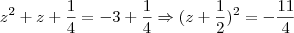 z^2 +z + \frac{1}{4} = -3 + \frac{1}{4} \Rightarrow (z+ \frac{1}{2})^2 = -\frac{11}{4} z^2 +z + \frac{1}{4} = -3 + \frac{1}{4} \Rightarrow (z+ \frac{1}{2})^2 = -\frac{11}{4}