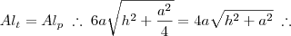 Al_t = Al_p \; \therefore \; 6a\sqrt{h^2 + \frac{a^2}{4}} = 4a\sqrt{h^2 + a^2} \; \therefore