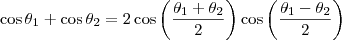\cos \theta_1 + \cos \theta_2 = 2 \cos \left( \frac{\theta_1 + \theta_2}{2} \right) \cos \left( \frac{\theta_1 - \theta_2}{2} \right) \cos \theta_1 + \cos \theta_2 = 2 \cos \left( \frac{\theta_1 + \theta_2}{2} \right) \cos \left( \frac{\theta_1 - \theta_2}{2} \right)