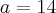 a=14 a=14