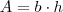 A = b \cdot h A = b \cdot h