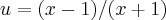 u=(x-1)/(x+1)