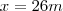 x=26m x=26m