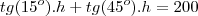 tg(15^o).h+tg(45^o).h=200 tg(15^o).h+tg(45^o).h=200