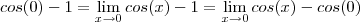 cos(0) - 1 = \lim_{x\to 0} cos(x) - 1 = \lim_{x\to 0} cos(x) - cos(0) cos(0) - 1 = \lim_{x\to 0} cos(x) - 1 = \lim_{x\to 0} cos(x) - cos(0)