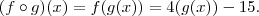 (f \circ g )(x) = f(g(x)) =  4(g(x)) - 15  .